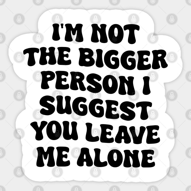 I'm Not The Bigger Person I Suggest You Leave Me Alone Sticker by liviala